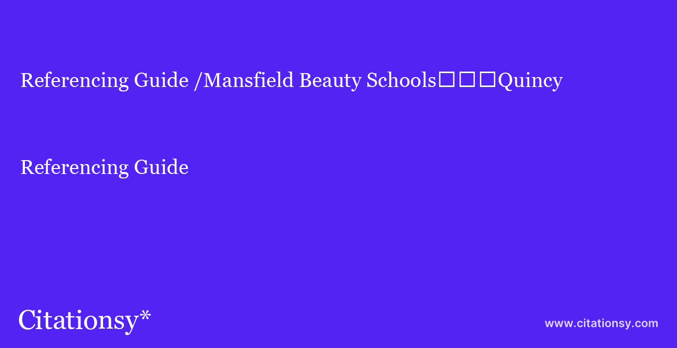 Referencing Guide: /Mansfield Beauty Schools%EF%BF%BD%EF%BF%BD%EF%BF%BDQuincy